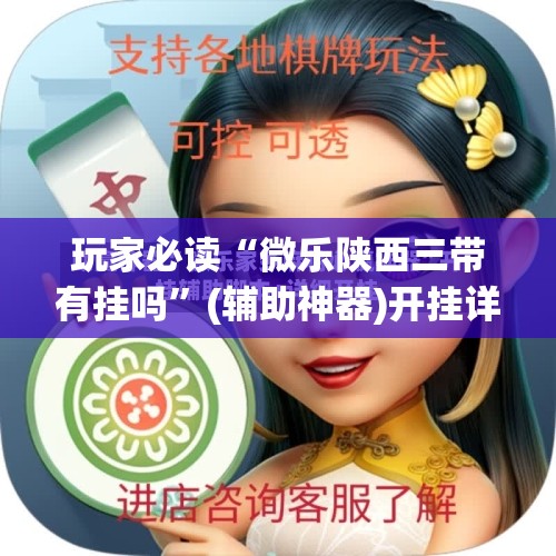 玩家必读“微乐陕西三带有挂吗”(辅助神器)开挂详细教程