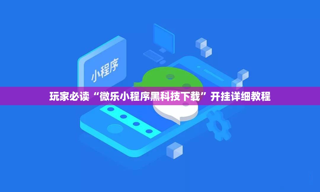 玩家必读“微乐小程序黑科技下载	”开挂详细教程