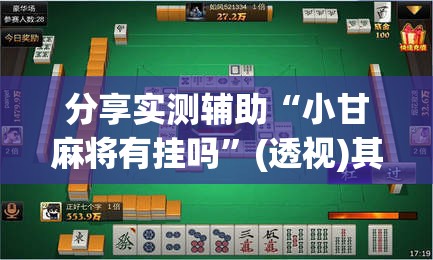 分享实测辅助“小甘麻将有挂吗”(透视)其实确实有挂
