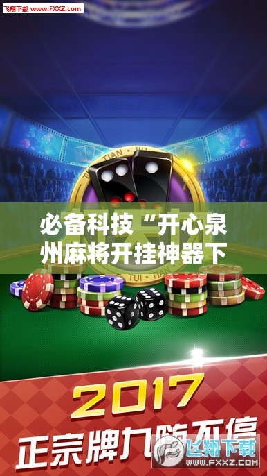 必备科技“开心泉州麻将开挂神器下载安装”科技辅助神器手机版