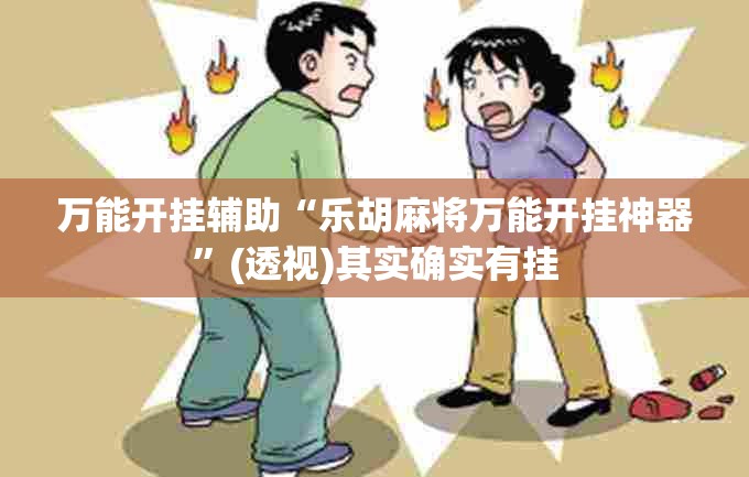 万能开挂辅助“乐胡麻将万能开挂神器	”(透视)其实确实有挂
