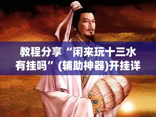 教程分享“闲来玩十三水有挂吗	”(辅助神器)开挂详细教程