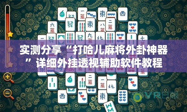 实测分享“打哈儿麻将外卦神器”详细外挂透视辅助软件教程