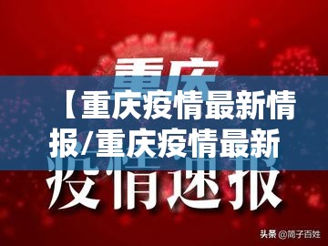 【重庆疫情最新情报/重庆疫情最新情报情况】