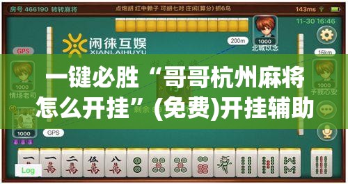 一键必胜“哥哥杭州麻将怎么开挂	”(免费)开挂辅助教学(最新辅助开挂教程)