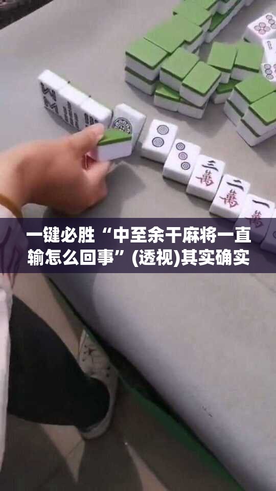 一键必胜“中至余干麻将一直输怎么回事”(透视)其实确实有挂