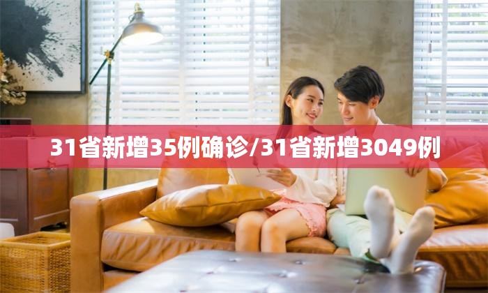 31省新增35例确诊/31省新增3049例