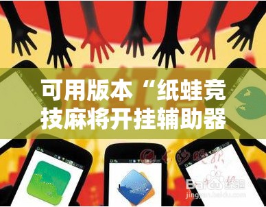 可用版本“纸蛙竞技麻将开挂辅助器通用版”其实确实有挂