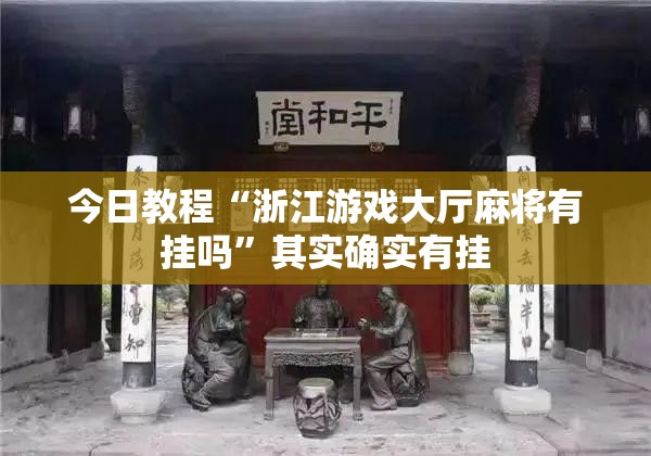 今日教程“浙江游戏大厅麻将有挂吗”其实确实有挂