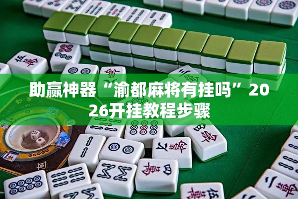 助赢神器“渝都麻将有挂吗”2026开挂教程步骤