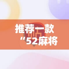 推荐一款“52麻将挂怎么用	”科技辅助神器手机版