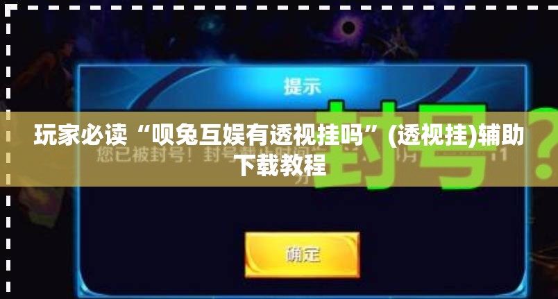 玩家必读“呗兔互娱有透视挂吗	”(透视挂)辅助下载教程