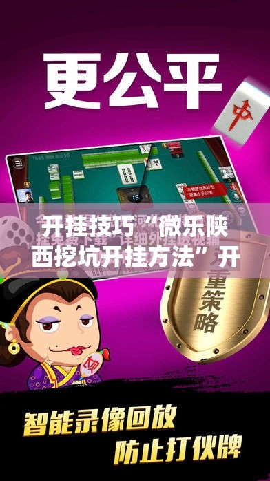 开挂技巧“微乐陕西挖坑开挂方法”开挂(透视)最新辅助详细