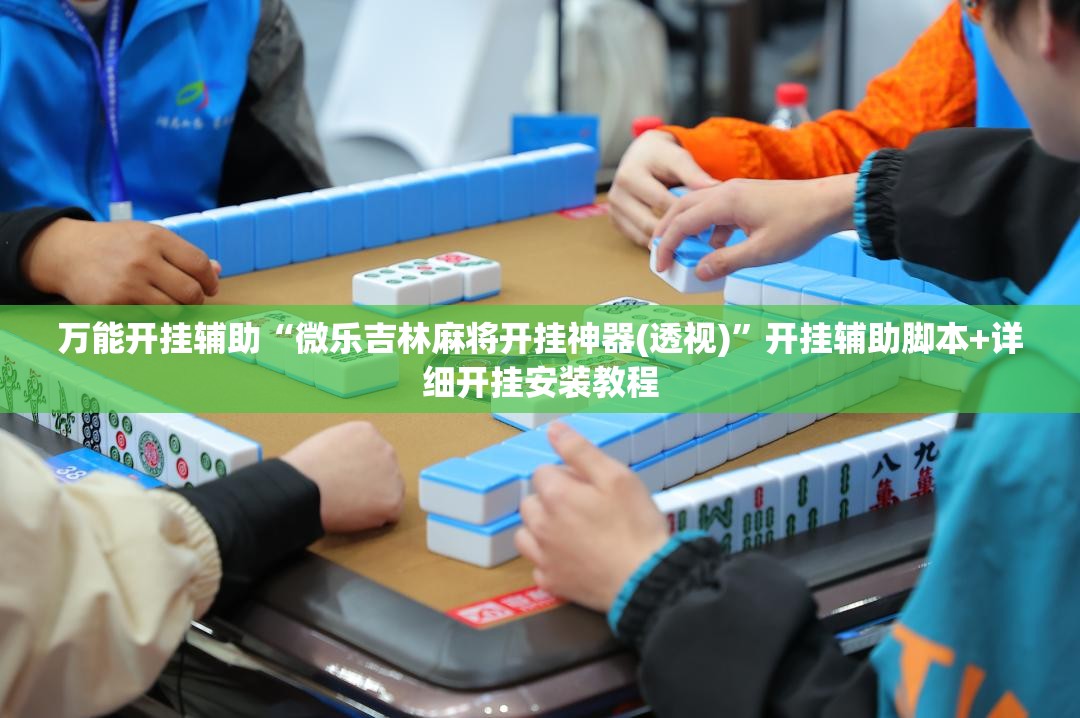 万能开挂辅助“微乐吉林麻将开挂神器(透视)	”开挂辅助脚本+详细开挂安装教程