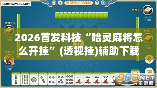 2026首发科技“哈灵麻将怎么开挂”(透视挂)辅助下载教程