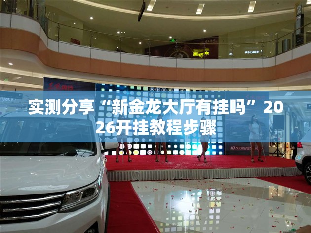 实测分享“新金龙大厅有挂吗”2026开挂教程步骤