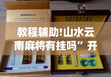 教程辅助!山水云南麻将有挂吗”开挂(透视)辅助神器
