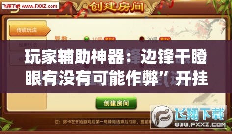 玩家辅助神器：边锋干瞪眼有没有可能作弊”开挂(透视)最新辅助详细