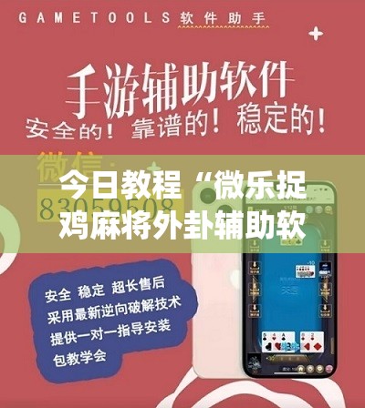 今日教程“微乐捉鸡麻将外卦辅助软件下载	”(辅助神器)开挂详细教程
