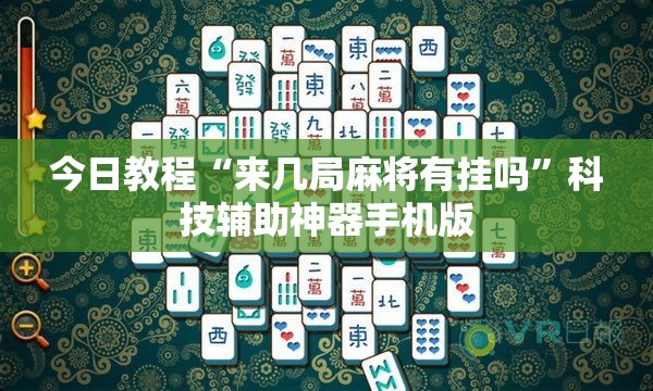 今日教程“来几局麻将有挂吗”科技辅助神器手机版