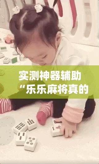 实测神器辅助“乐乐麻将真的能买到挂吗”(免费)开挂辅助教学(最新辅助开挂教程)