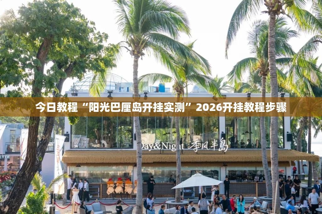 今日教程“阳光巴厘岛开挂实测”2026开挂教程步骤