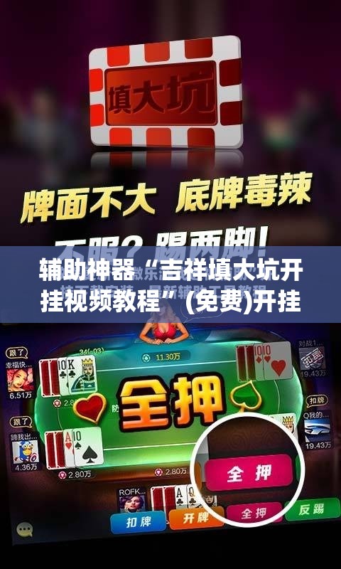 辅助神器“吉祥填大坑开挂视频教程	”(免费)开挂辅助教学(最新辅助开挂教程)