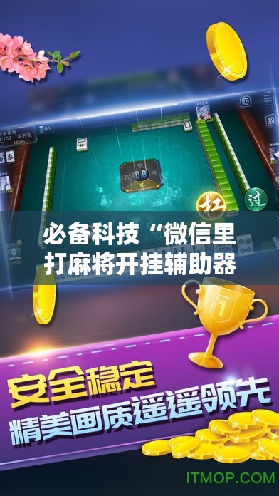 必备科技“微信里打麻将开挂辅助器通用版”详细外挂透视辅助软件教程