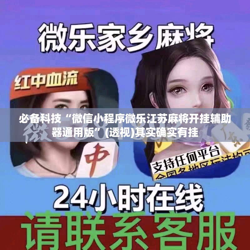 必备科技“微信小程序微乐江苏麻将开挂辅助器通用版”(透视)其实确实有挂