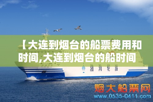 【大连到烟台的船票费用和时间,大连到烟台的船时间表】 【大连到烟台的船票费用和时间,大连到烟台的船时间表】
