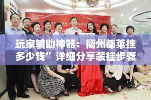 玩家辅助神器：衢州都莱挂多少钱”详细分享装挂步骤