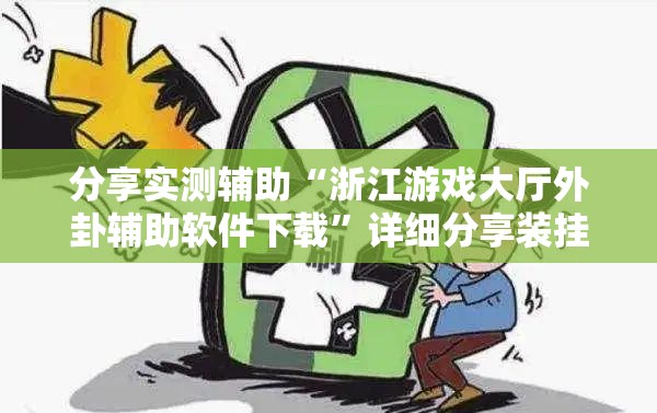 分享实测辅助“浙江游戏大厅外卦辅助软件下载”详细分享装挂步骤
