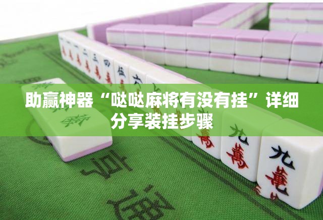 助赢神器“哒哒麻将有没有挂”详细分享装挂步骤