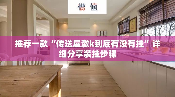 推荐一款“传送屋激k到底有没有挂”详细分享装挂步骤