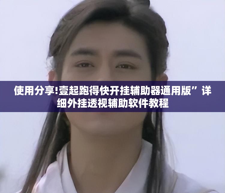 使用分享!壹起跑得快开挂辅助器通用版	”详细外挂透视辅助软件教程