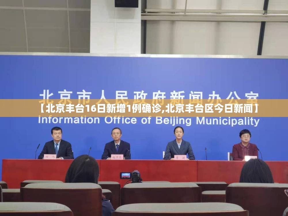 【北京丰台16日新增1例确诊,北京丰台区今日新闻】