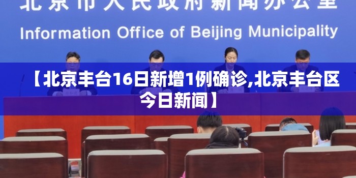 【北京丰台16日新增1例确诊,北京丰台区今日新闻】