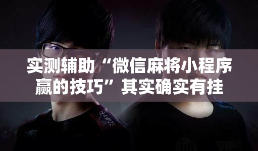 实测辅助“微信麻将小程序赢的技巧”其实确实有挂