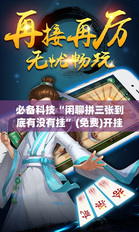 必备科技“闲聊拼三张到底有没有挂”(免费)开挂辅助教学(最新辅助开挂教程)
