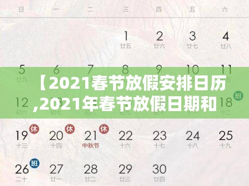【2021春节放假安排日历,2021年春节放假日期和时间】 【2021春节放假安排日历,2021年春节放假日期和时间】