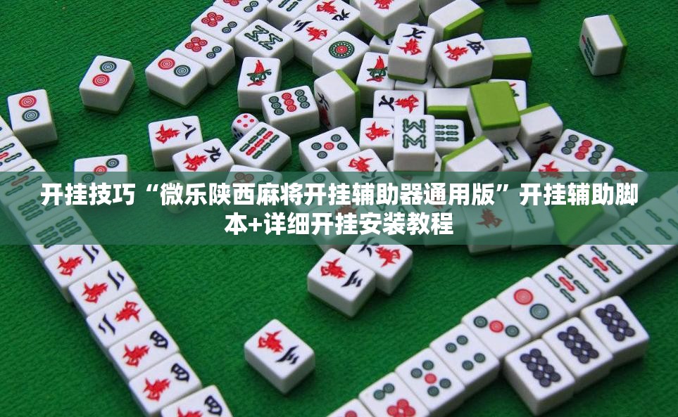 开挂技巧“微乐陕西麻将开挂辅助器通用版	”开挂辅助脚本+详细开挂安装教程