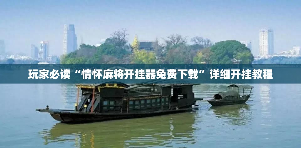 玩家必读“情怀麻将开挂器免费下载	”详细开挂教程