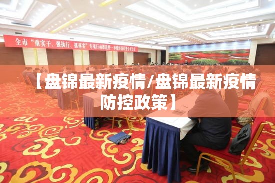 【盘锦最新疫情/盘锦最新疫情防控政策】