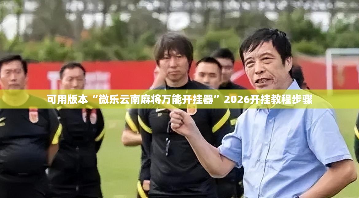 可用版本“微乐云南麻将万能开挂器”2026开挂教程步骤