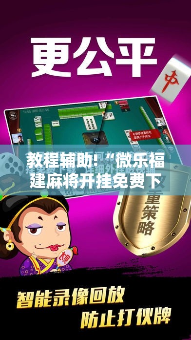 教程辅助!“微乐福建麻将开挂免费下载安装”详细开挂教程