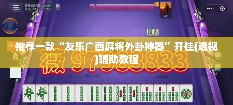 推荐一款“友乐广西麻将外卦神器”开挂(透视)辅助教程