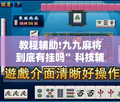 教程辅助!九九麻将到底有挂吗”科技辅助神器手机版