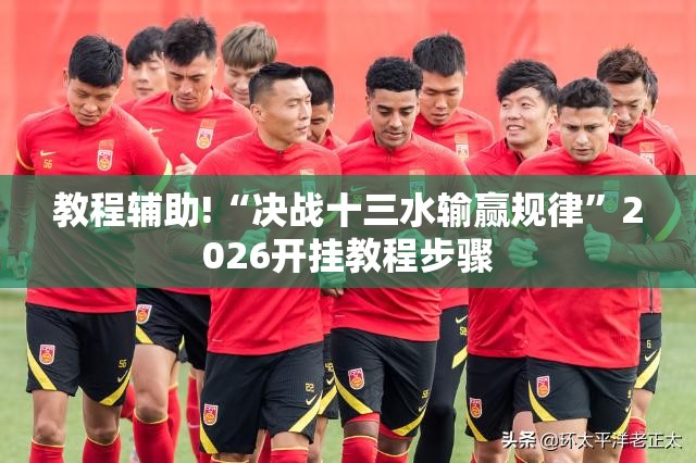 教程辅助!“决战十三水输赢规律”2026开挂教程步骤