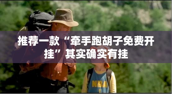 推荐一款“牵手跑胡子免费开挂	”其实确实有挂
