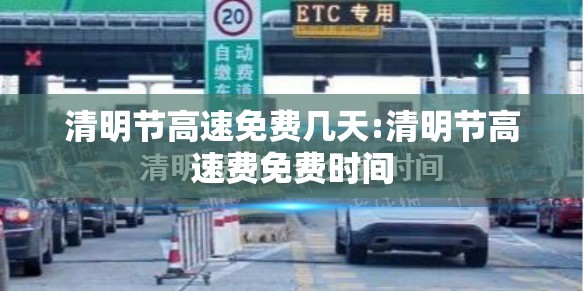 清明节高速免费几天:清明节高速费免费时间 清明节高速免费几天:清明节高速费免费时间